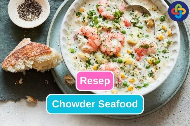 Resep Chowder Seafood yang Lezat untuk Hidangan ala Pesisir 